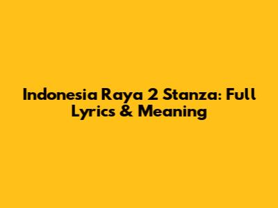 Indonesia Raya 2 Stanza: Full Lyrics & Meaning