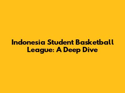 Indonesia Student Basketball League: A Deep Dive