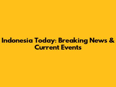 Indonesia Today: Breaking News & Current Events