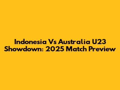 Indonesia Vs Australia U23 Showdown: 2025 Match Preview