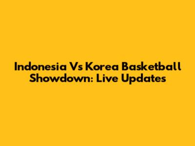 Indonesia Vs Korea Basketball Showdown: Live Updates