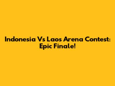 Indonesia Vs Laos Arena Contest: Epic Finale!