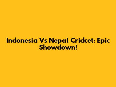 Indonesia Vs Nepal Cricket: Epic Showdown!