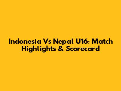 Indonesia Vs Nepal U16: Match Highlights & Scorecard