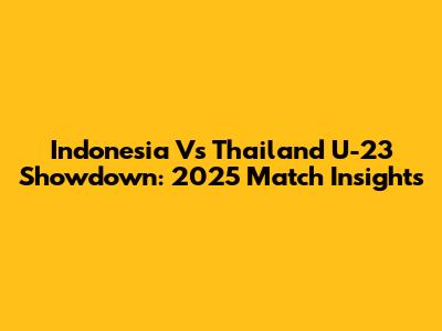 Indonesia Vs Thailand U-23 Showdown: 2025 Match Insights
