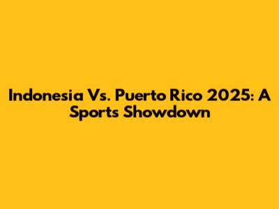Indonesia Vs. Puerto Rico 2025: A Sports Showdown