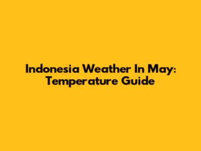 Indonesia Weather In May: Temperature Guide