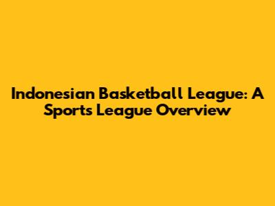 Indonesian Basketball League: A Sports League Overview