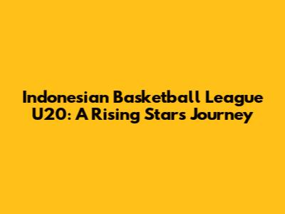 Indonesian Basketball League U20: A Rising Star's Journey