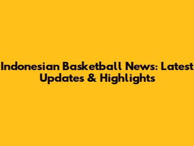 Indonesian Basketball News: Latest Updates & Highlights