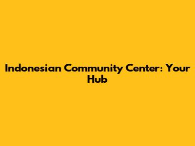 Indonesian Community Center: Your Hub