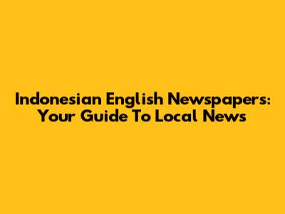 Indonesian English Newspapers: Your Guide To Local News