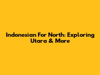 Indonesian For North: Exploring 'Utara' & More