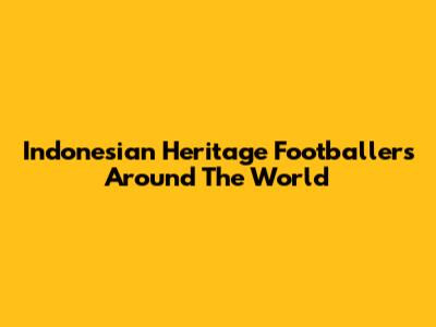 Indonesian Heritage Footballers Around The World