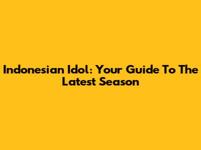 Indonesian Idol: Your Guide To The Latest Season