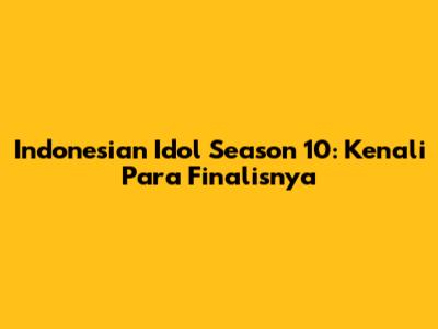 Indonesian Idol Season 10: Kenali Para Finalisnya