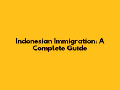 Indonesian Immigration: A Complete Guide