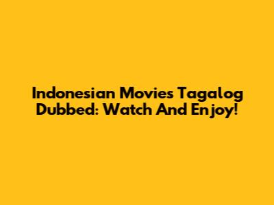 Indonesian Movies Tagalog Dubbed: Watch And Enjoy!