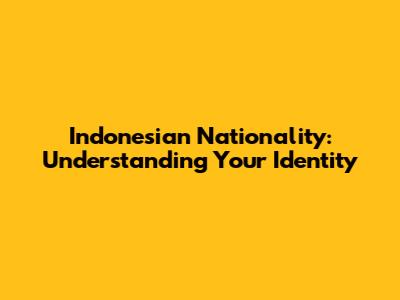 Indonesian Nationality: Understanding Your Identity