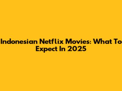 Indonesian Netflix Movies: What To Expect In 2025