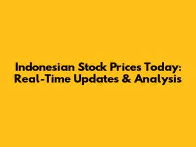 Indonesian Stock Prices Today: Real-Time Updates & Analysis