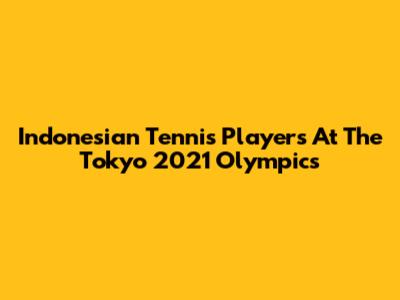 Indonesian Tennis Players At The Tokyo 2021 Olympics