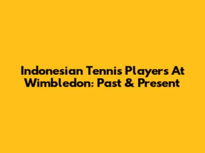 Indonesian Tennis Players At Wimbledon: Past & Present