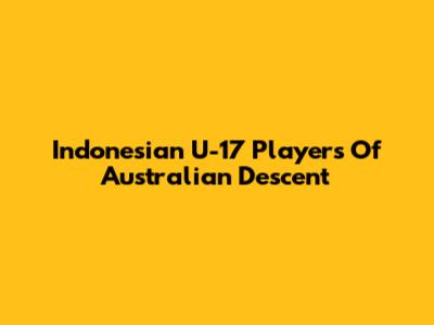 Indonesian U-17 Players Of Australian Descent