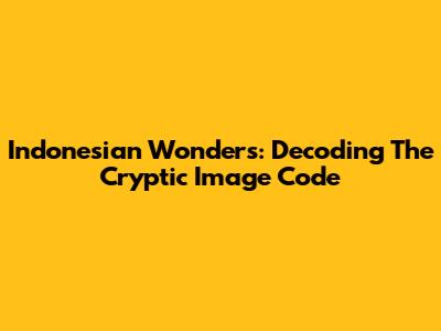 Indonesian Wonders: Decoding The Cryptic Image Code