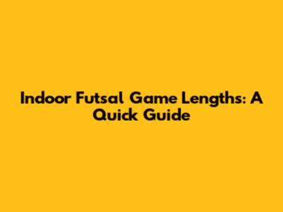 Indoor Futsal Game Lengths: A Quick Guide