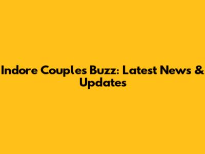 Indore Couple's Buzz: Latest News & Updates