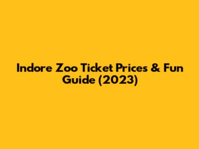Indore Zoo Ticket Prices & Fun Guide (2023)