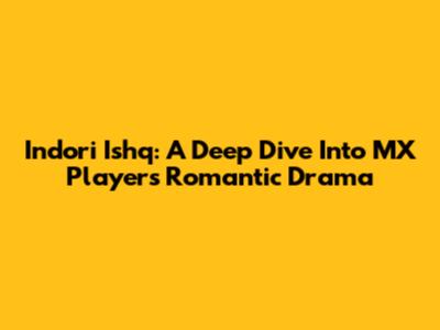 Indori Ishq: A Deep Dive Into MX Player's Romantic Drama