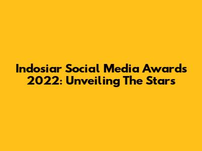 Indosiar Social Media Awards 2022: Unveiling The Stars