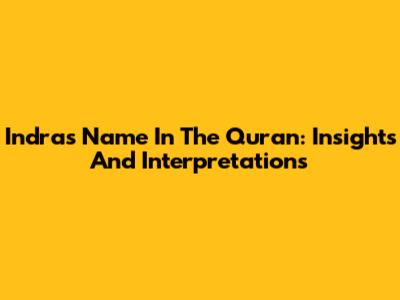 Indra's Name In The Quran: Insights And Interpretations