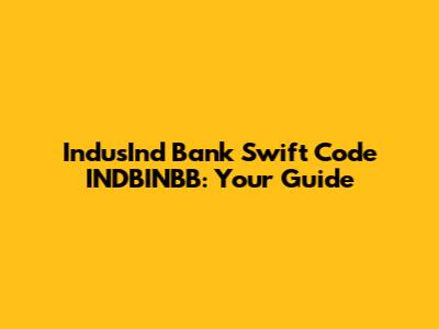 IndusInd Bank Swift Code INDBINBB: Your Guide