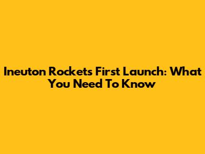 Ineuton Rocket's First Launch: What You Need To Know