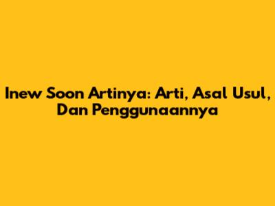 Inew Soon Artinya: Arti, Asal Usul, Dan Penggunaannya