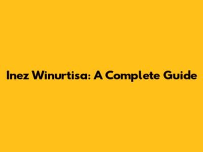 Inez Winurtisa: A Complete Guide