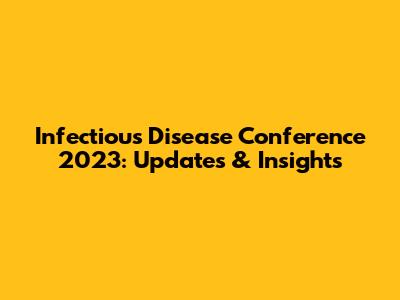 Infectious Disease Conference 2023: Updates & Insights