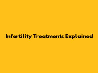 Infertility Treatments Explained