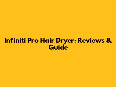 Infiniti Pro Hair Dryer: Reviews & Guide