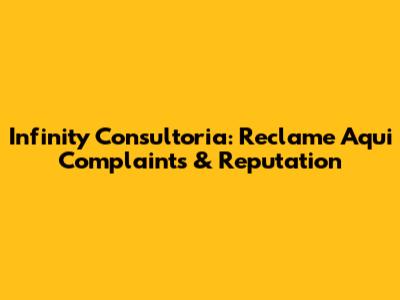 Infinity Consultoria: Reclame Aqui Complaints & Reputation