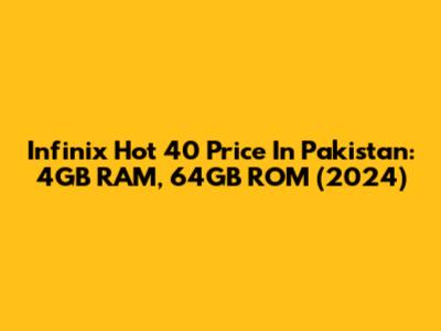 Infinix Hot 40 Price In Pakistan: 4GB RAM, 64GB ROM (2024)