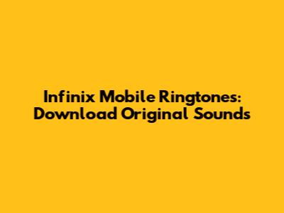 Infinix Mobile Ringtones: Download Original Sounds
