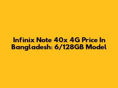 Infinix Note 40x 4G Price In Bangladesh: 6/128GB Model