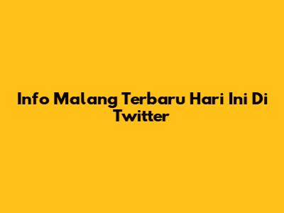 Info Malang Terbaru Hari Ini Di Twitter