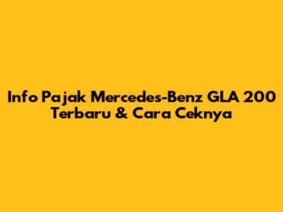 Info Pajak Mercedes-Benz GLA 200 Terbaru & Cara Ceknya