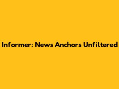 Informer: News Anchors Unfiltered