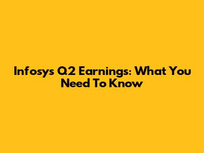 Infosys Q2 Earnings: What You Need To Know